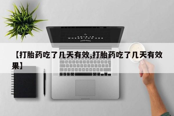 米非司酮片全国药店微信【打胎药吃了几天有效,打胎药吃了几天有效果】