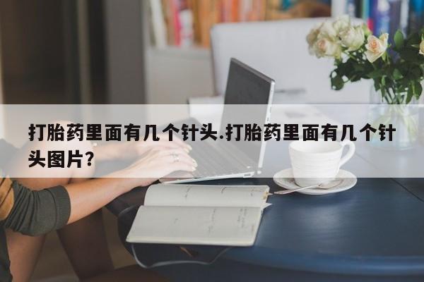 米非司酮片全国药店微信打胎药里面有几个针头.打胎药里面有几个针头图片？