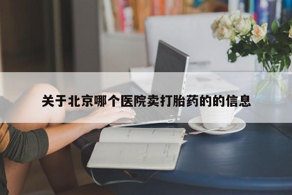 米非司酮片全国药店微信关于北京哪个医院卖打胎药的的信息