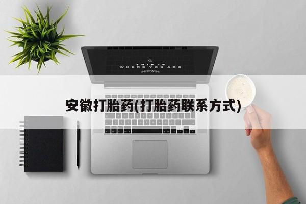 米非司酮片全国药店微信安徽打胎药(打胎药联系方式)