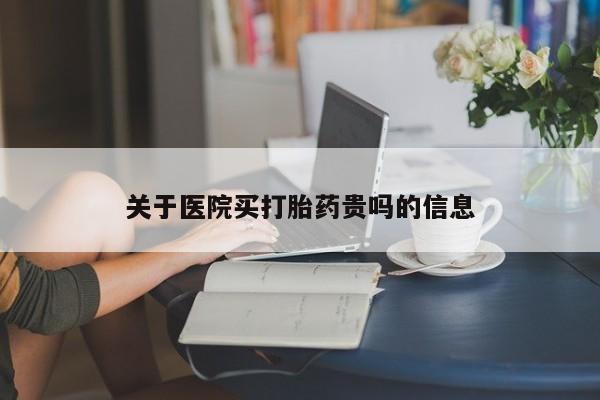米非司酮片全国药店微信关于医院买打胎药贵吗的信息