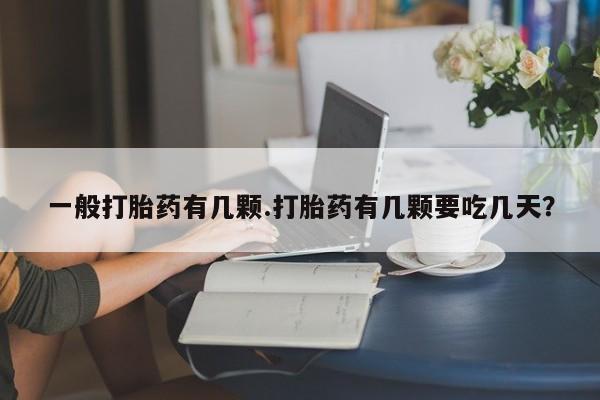 米非司酮片全国药店微信一般打胎药有几颗.打胎药有几颗要吃几天？