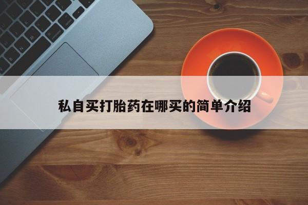 米非司酮片全国药店微信私自买打胎药在哪买的简单介绍
