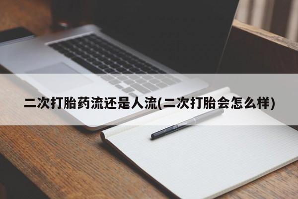 米非司酮片全国药店微信二次打胎药流还是人流(二次打胎会怎么样)