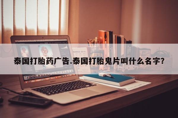 米非司酮片全国药店微信泰国打胎药广告.泰国打胎鬼片叫什么名字？