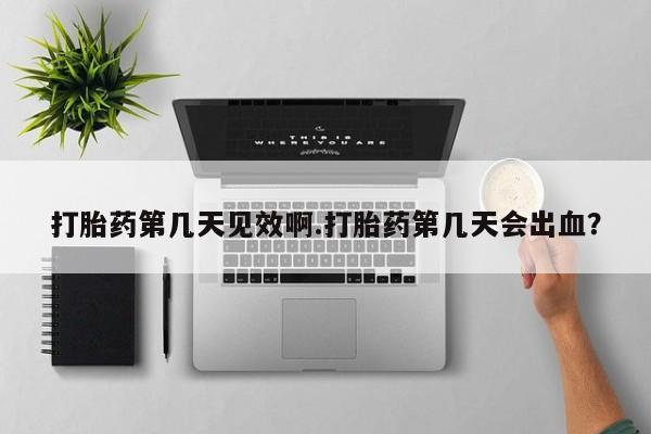 米非司酮片全国药店微信打胎药第几天见效啊.打胎药第几天会出血？