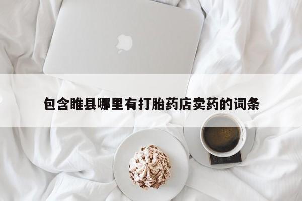 米非司酮片全国药店微信包含睢县哪里有打胎药店卖药的词条